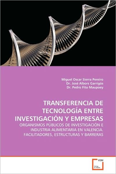 Cover for Miguel Oscar Sierra Pereiro · Transferencia De Tecnología Entre Investigación Y Empresas: Organismos Públicos De Investigación E Industria Alimentaria en Valencia. Facilitadores, Estructuras Y Barreras (Paperback Book) [Spanish edition] (2009)