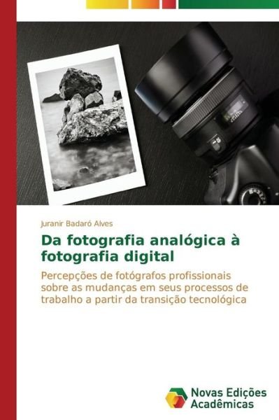 Cover for Juranir Badaró Alves · Da Fotografia Analógica À Fotografia Digital (Paperback Bog) [Portuguese edition] (2014)