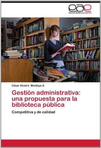 Cover for César Alveiro Montoya A. · Gestión Administrativa: Una Propuesta Para La Biblioteca Pública: Competitiva Y De Calidad (Paperback Book) [Spanish edition] (2012)