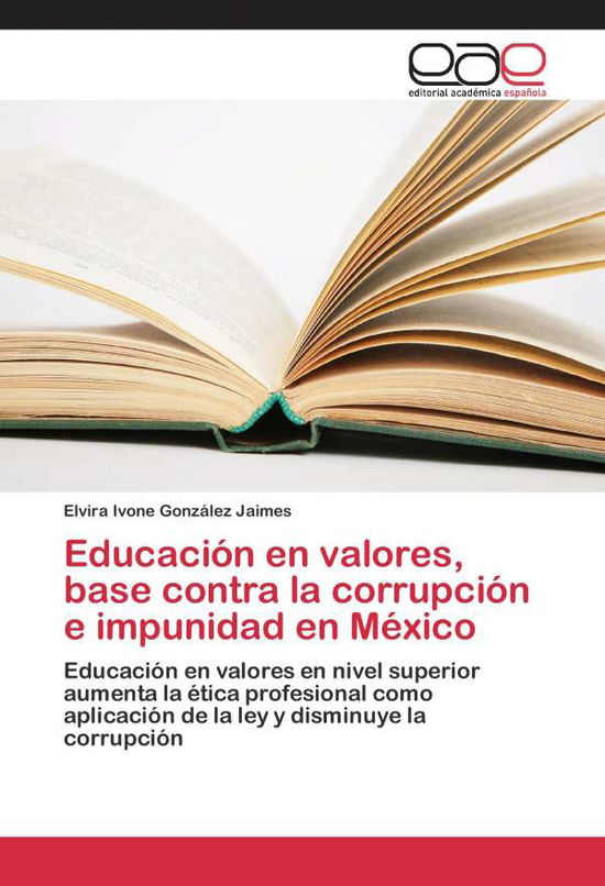 Educacion en Valores, Base Contra La Corrupcion E Impunidad en Mexico - Gonzalez - Books - Editorial Academica Espanola - 9783659092312 - June 12, 2015