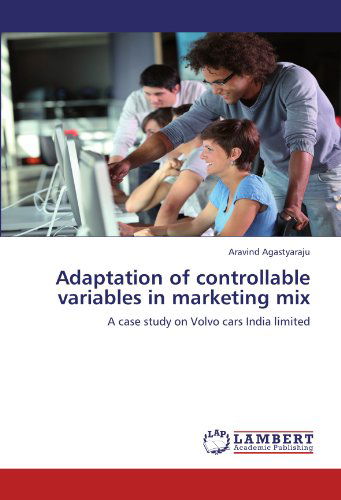 Adaptation of Controllable Variables in Marketing Mix: a Case Study on Volvo Cars India Limited - Aravind Agastyaraju - Books - LAP LAMBERT Academic Publishing - 9783659117312 - May 2, 2012