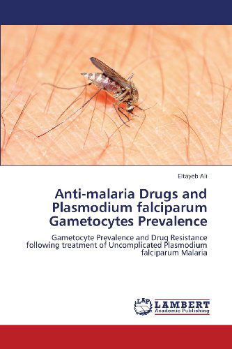 Cover for Eltayeb Ali · Anti-malaria Drugs and Plasmodium Falciparum Gametocytes Prevalence: Gametocyte Prevalence and Drug Resistance Following Treatment of Uncomplicated Plasmodium Falciparum Malaria (Paperback Book) (2013)