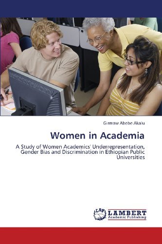 Women in Academia: a Study of Women Academics' Underrepresentation, Gender Bias and Discrimination in Ethiopian Public Universities - Girmaw Abebe Akalu - Books - LAP LAMBERT Academic Publishing - 9783659427312 - July 11, 2013