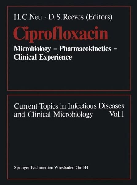 Cover for H C Neu · Ciprofloxacin: Microbiology -- Pharmacokinetics -- Clinical Experience - Current Topics in Infectious Diseases and Clinical Microbiol (Taschenbuch) [Softcover Reprint of the Original 1st 1986 edition] (2012)