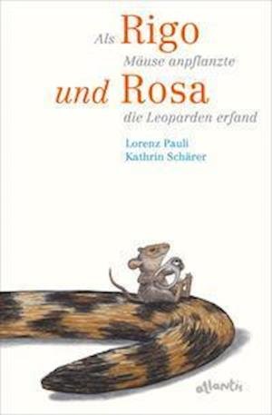 Cover for Lorenz Pauli · Als Rigo Mäuse anpflanzte und Rosa die Leoparden erfand (Gebundenes Buch) (2021)