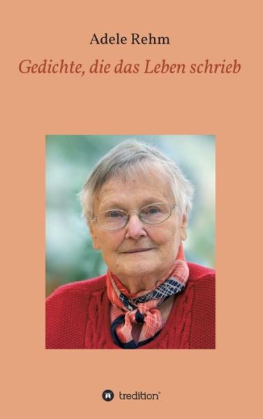 Cover for Adele Rehm · Gedichte, Die Das Leben Schrieb (Hardcover Book) (2015)
