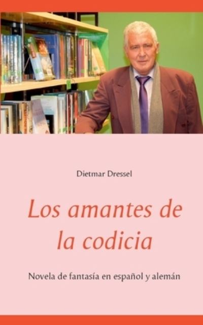 Cover for Dietmar Dressel · Los amantes de la codicia (Paperback Book) (2021)