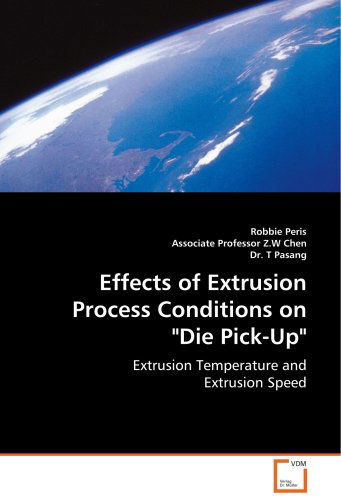 Effects of Extrusion Process Conditions on Die Pick-up"": Extrusion Temperature and Extrusion Speed - Associate Professor Z.w Chen - Bøger - VDM Verlag - 9783836484312 - 10. august 2008