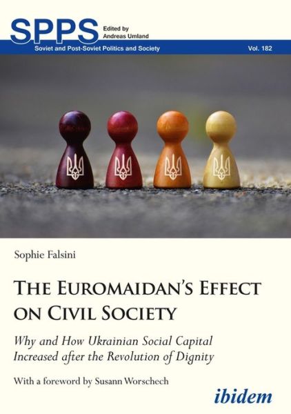 Cover for Sophie Falsini · The Euromaidan’s Effect on Civil Society: Why and How Ukrainian Social Capital Increased after the Revolution of Dignity - Soviet and Post-Soviet Politics and Society (Paperback Book) [New edition] (2018)
