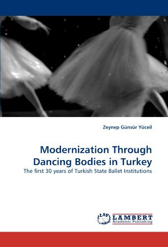 Cover for Zeynep Günsür Yüceil · Modernization Through Dancing Bodies in Turkey: the First 30 Years of Turkish State Ballet Institutions (Paperback Bog) (2010)