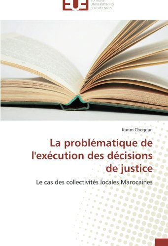 Cover for Karim Cheggari · La Problématique De L'exécution Des Décisions De Justice: Le Cas Des Collectivités Locales Marocaines (Paperback Book) [French edition] (2018)