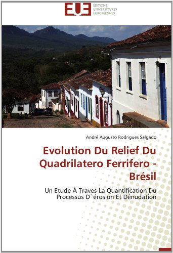 Cover for André Augusto Rodrigues Salgado · Evolution Du Relief Du Quadrilatero Ferrifero - Brésil: Un Etude À Traves La Quantification Du Processus D'érosion et Dénudation (Paperback Book) [French edition] (2018)