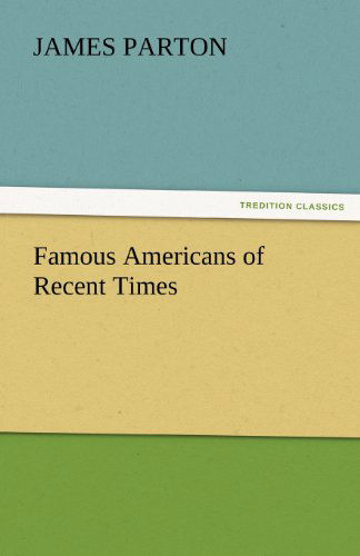 Cover for James Parton · Famous Americans of Recent Times (Tredition Classics) (Paperback Book) (2011)