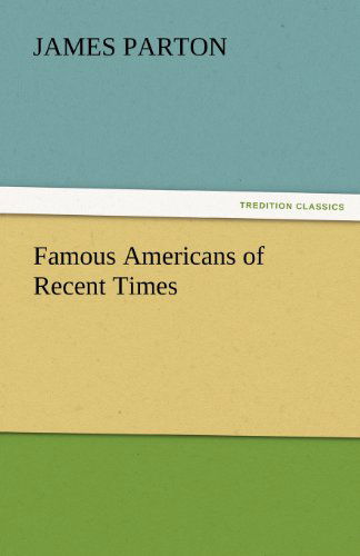 Cover for James Parton · Famous Americans of Recent Times (Tredition Classics) (Taschenbuch) (2011)