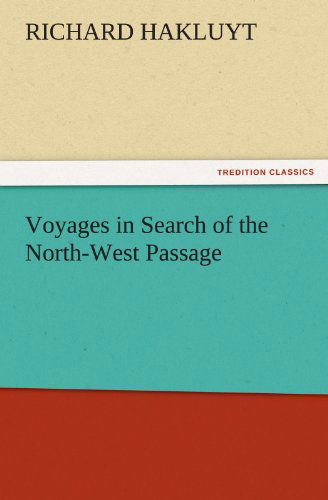 Voyages in Search of the North-west Passage (Tredition Classics) - Richard Hakluyt - Livres - tredition - 9783842452312 - 25 novembre 2011