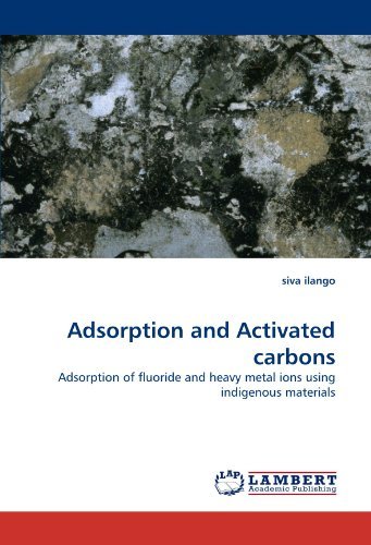 Cover for Siva Ilango · Adsorption and Activated Carbons: Adsorption of Fluoride and Heavy Metal Ions Using Indigenous Materials (Paperback Book) (2011)
