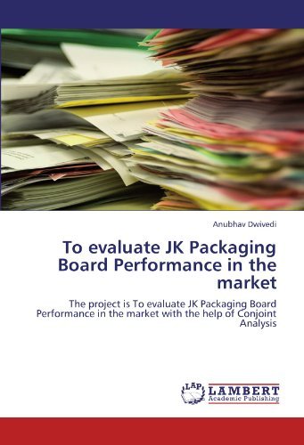Cover for Anubhav Dwivedi · To Evaluate Jk Packaging Board Performance in the Market: the Project is to Evaluate Jk Packaging Board Performance in the Market with the Help of Conjoint Analysis (Paperback Book) (2011)