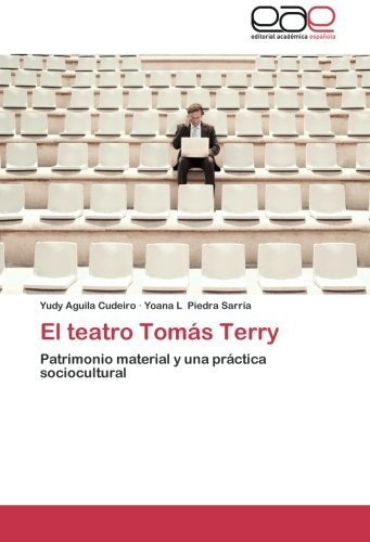 Cover for Yoana L Piedra Sarría · El Teatro Tomás Terry: Patrimonio Material Y Una Práctica Sociocultural (Paperback Bog) [Spanish edition] (2014)