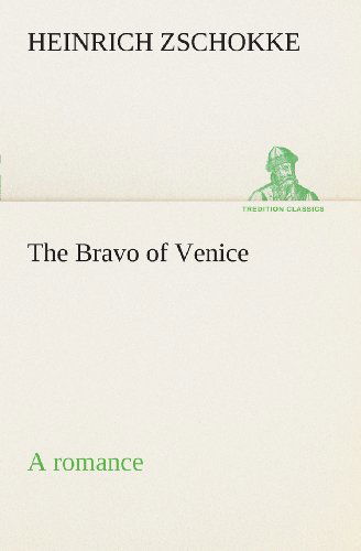 The Bravo of Venice a Romance (Tredition Classics) - Heinrich Zschokke - Books - tredition - 9783849507312 - February 18, 2013