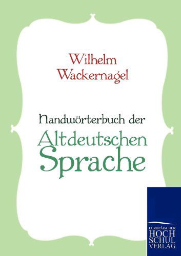 Handwörterbuch Der Altdeutschen Sprache - Wilhelm Wackernagel - Böcker - Europäischer Hochschulverlag GmbH & Co.  - 9783867413312 - 6 augusti 2010