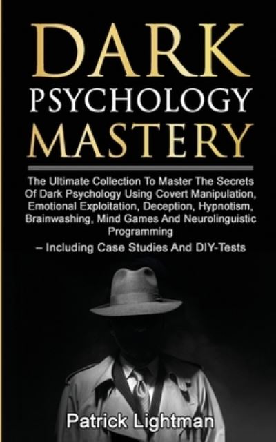 Cover for Patrick Lightman · Dark Psychology Mastery: The Ultimate Collection To Master The Secrets Of Dark Psychology Using Covert Manipulation, Emotional Exploitation, Deception, Hypnotism, Brainwashing, Mind Games And Neurolinguistic Programming - Including Case Studies And DIY-Te (Paperback Book) (2020)