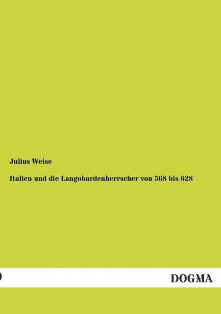 Cover for Julius Weise · Italien Und Die Langobardenherrscher Von 568 Bis 628 (Paperback Book) [German edition] (2013)