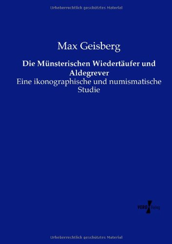 Cover for Max Geisberg · Die Munsterischen Wiedertaufer und Aldegrever: Eine ikonographische und numismatische Studie (Paperback Book) [German edition] (2019)