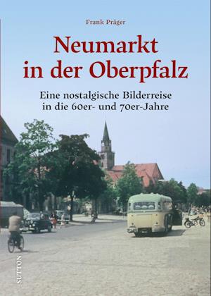 Neumarkt in der Oberpfalz - Frank Präger - Książki - Sutton - 9783963034312 - 12 stycznia 2024