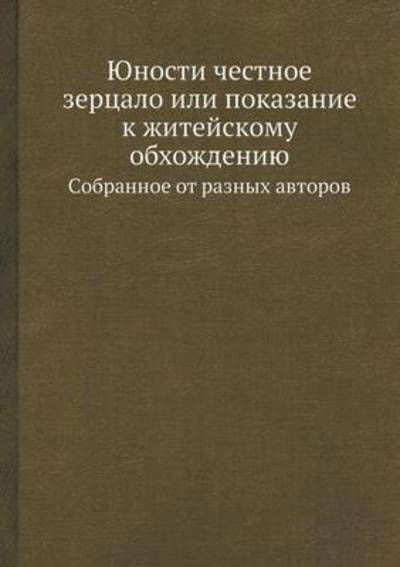 Cover for Kollektiv Avtorov · Yunosti Chestnoe Zertsalo Ili Pokazanie K Zhitejskomu Obhozhdeniyu Cobrannoe Ot Raznyh Avtorov (Paperback Book) [Russian edition] (2019)