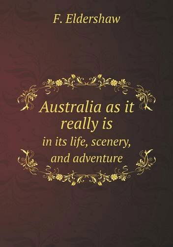 Cover for F. Eldershaw · Australia As It Really is in Its Life, Scenery, and Adventure (Paperback Book) (2013)