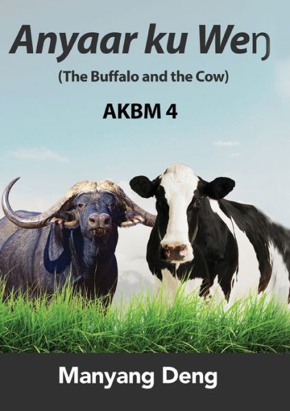 Cover for Deng Manyang Deng · The Buffalo and the Cow (Anyaar ku WeÃ…â€¹) is the fourth book of AKBM kids' books. (Paperback Book) (2020)