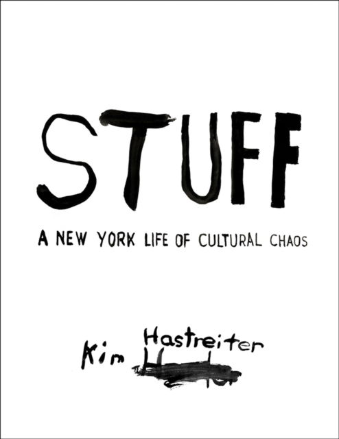 Cover for Kim Hastreiter · Kim Hastreiter: STUFF: A New York Life of Cultural Chaos (Hardcover Book) (2025)