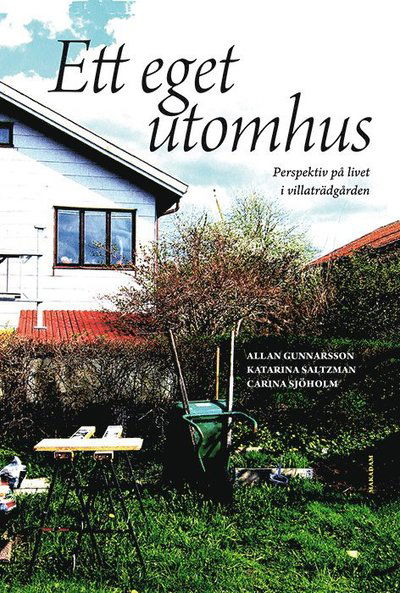 Carina Sjöholm · Ett eget utomhus : perspektiv på livet i villaträdgården (Gebundesens Buch) (2017)