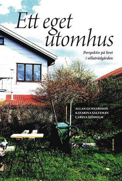 Carina Sjöholm · Ett eget utomhus : perspektiv på livet i villaträdgården (Indbundet Bog) (2017)