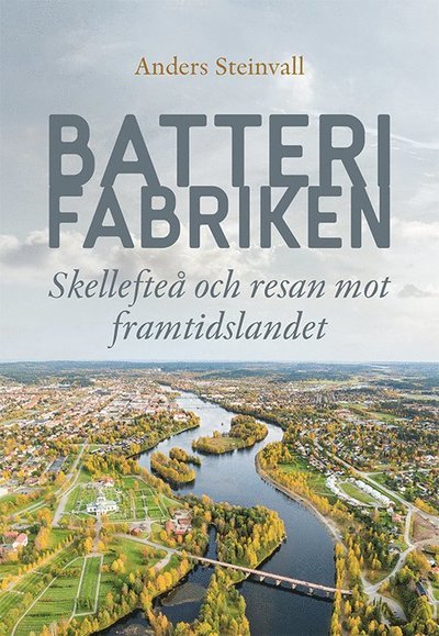 Cover for Anders Steinvall · Batterifabriken : Skellefteå och resan mot framtidslandet (Book) (2021)