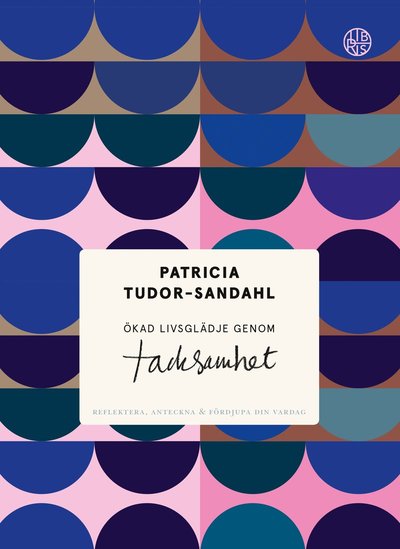 Cover for Patricia Tudor-Sandahl · Ökad livsglädje genom tacksamhet : reflektera, anteckna &amp; fördjupa din vardag (Bound Book) (2018)