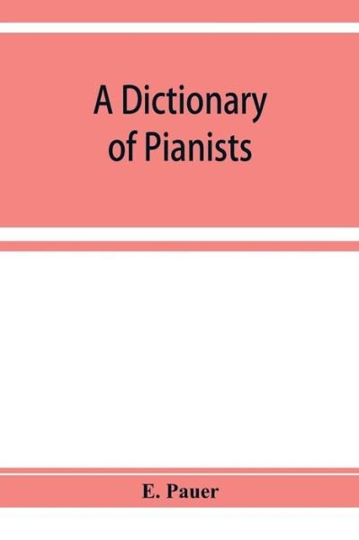 Cover for Pauer E. Pauer · A Dictionary of Pianists and Composers for the Pianoforte: With an appendix of manufacturers of the instrument (Paperback Bog) (2019)