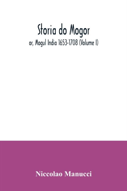 Cover for Niccolao Manucci · Storia do Mogor; or, Mogul India 1653-1708 (Volume I) (Paperback Book) (2020)
