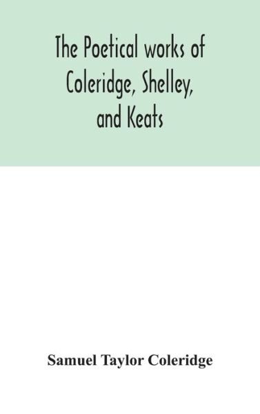 Cover for Samuel Taylor Coleridge · The poetical works of Coleridge, Shelley, and Keats (Hardcover Book) (2020)