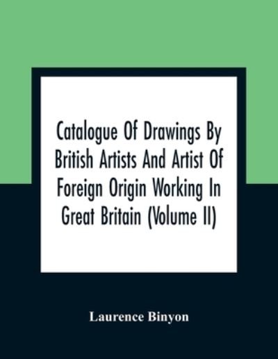 Cover for Laurence Binyon · Catalogue Of Drawings By British Artists And Artist Of Foreign Origin Working In Great Britain (Volume Ii) (Taschenbuch) (2021)