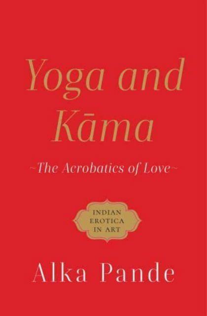 Cover for Alka Pande · Yoga and Kama :: The Acrobatics of Love (Paperback Book) (2022)