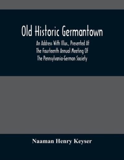 Cover for Naaman Henry Keyser · Old Historic Germantown; An Address With Illus., Presented At The Fourteenth Annual Meeting Of The Pennsylvania-German Society (Taschenbuch) (2021)