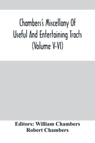 Cover for Robert Chambers · Chambers'S Miscellany Of Useful And Entertaining Tracts (Volume V-Vi) (Paperback Book) (2021)
