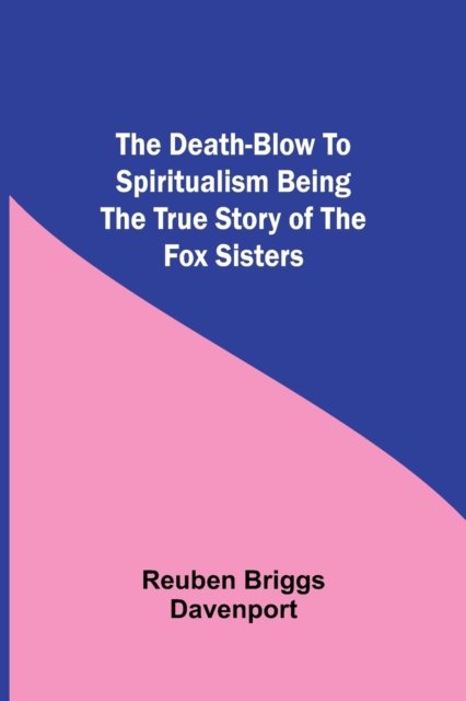 Cover for Reuben Briggs Davenport · The Death-Blow to Spiritualism Being the True Story of the Fox Sisters (Paperback Book) (2021)