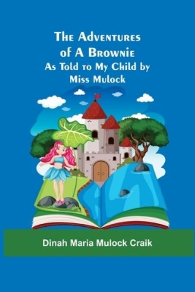 Cover for Dinah Maria Mulock Craik · The Adventures of A Brownie; As Told to My Child by Miss Mulock (Paperback Book) (2021)