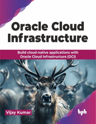 Cover for Vijay Kumar · Oracle Cloud Infrastructure: Build cloud-native applications with Oracle Cloud Infrastructure (OCI) (Pocketbok) (2024)