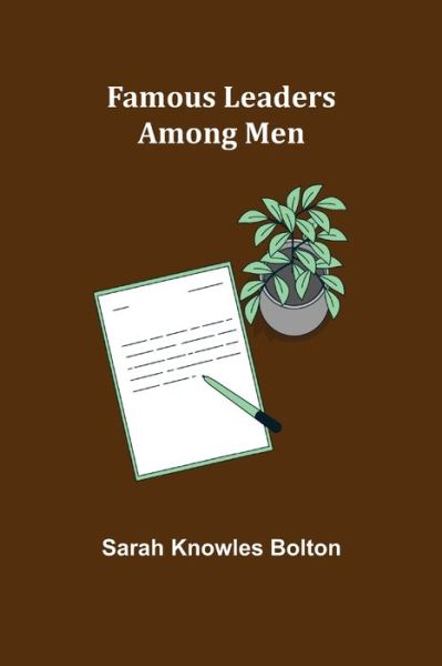 Famous leaders among men - Sarah Knowles Bolton - Kirjat - Alpha Edition - 9789355756312 - torstai 16. joulukuuta 2021