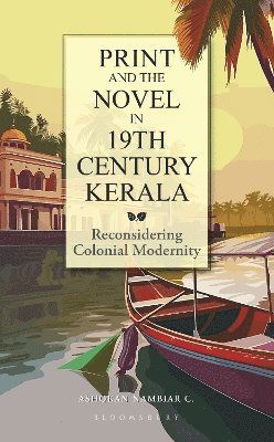 Cover for C., Ashokan Nambiar (Manipal Academy of Higher Education, Manipal, India) · Print and the Novel in 19th Century Kerala: Reconsidering Colonial Modernity (Hardcover Book) (2025)