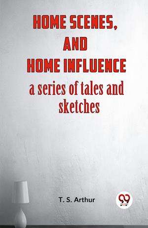 Cover for Arthur T S · Home Scenes and Home Influencea series of tales and sketches (Edition2023) (Paperback Book) (2023)