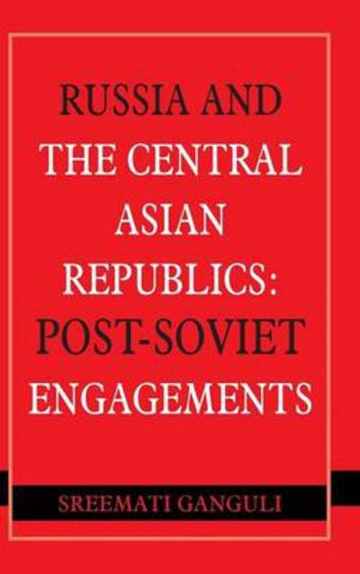 Cover for Sreemati Ganguli · Russia and the Central Asian Republics: Post-soviet Engagements (Innbunden bok) (2012)